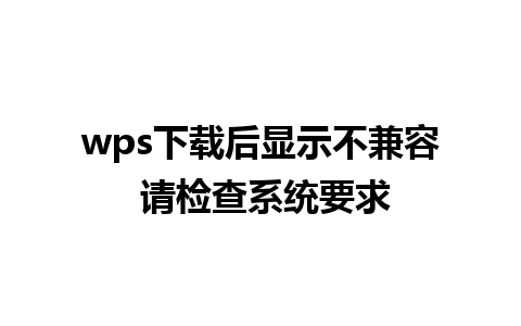 wps下载后显示不兼容 请检查系统要求