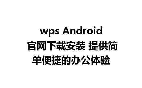 wps Android 官网下载安装 提供简单便捷的办公体验