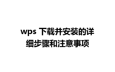 wps 下载并安装的详细步骤和注意事项