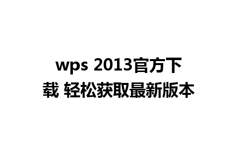 wps 2013官方下载 轻松获取最新版本