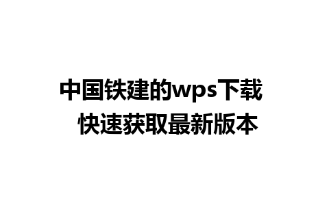 中国铁建的wps下载  快速获取最新版本                  