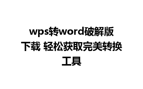 wps转word破解版下载 轻松获取完美转换工具