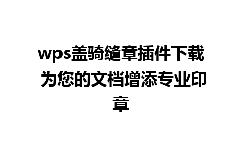 wps盖骑缝章插件下载 为您的文档增添专业印章