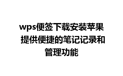 wps便签下载安装苹果 提供便捷的笔记记录和管理功能