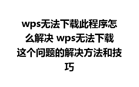 wps无法下载此程序怎么解决 wps无法下载这个问题的解决方法和技巧