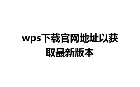 wps下载官网地址以获取最新版本