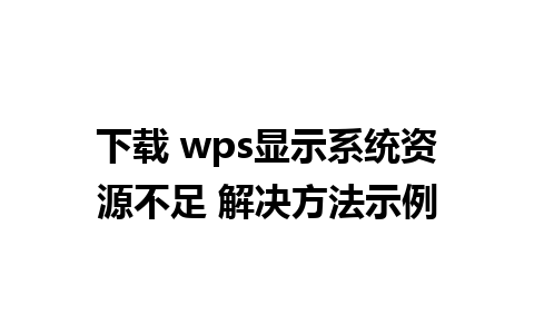 下载 wps显示系统资源不足 解决方法示例