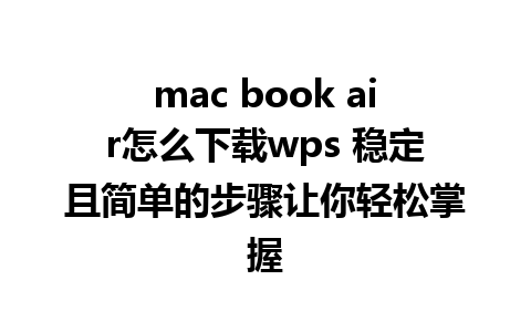 mac book air怎么下载wps 稳定且简单的步骤让你轻松掌握