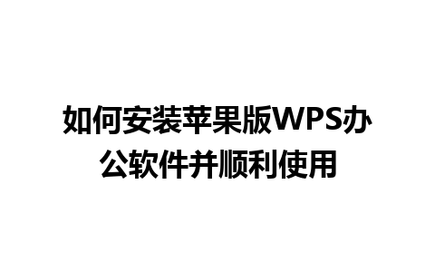 如何安装苹果版WPS办公软件并顺利使用