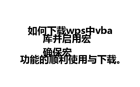 如何下载wps中vba库并启用宏  
确保宏功能的顺利使用与下载。