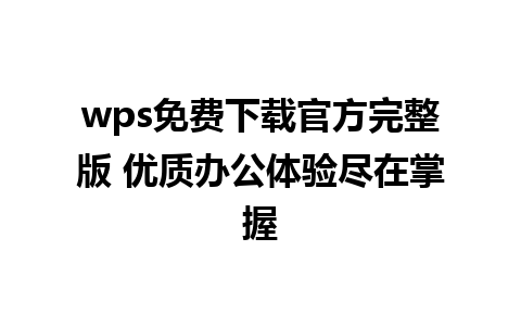 wps免费下载官方完整版 优质办公体验尽在掌握