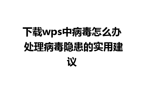 下载wps中病毒怎么办 处理病毒隐患的实用建议