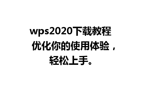 wps2020下载教程  优化你的使用体验，轻松上手。