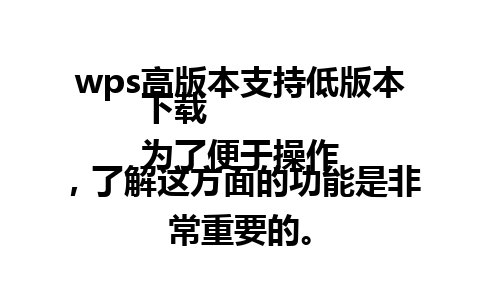  wps高版本支持低版本下载  
为了便于操作，了解这方面的功能是非常重要的。