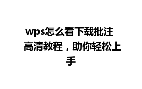 wps怎么看下载批注  高清教程，助你轻松上手