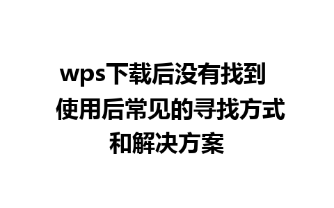 wps下载后没有找到  使用后常见的寻找方式和解决方案