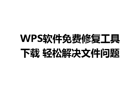 WPS软件免费修复工具下载 轻松解决文件问题