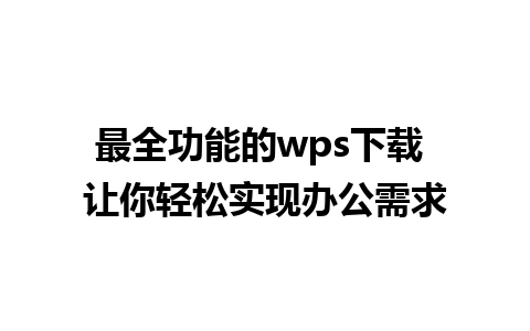 最全功能的wps下载 让你轻松实现办公需求