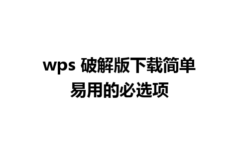 wps 破解版下载简单易用的必选项