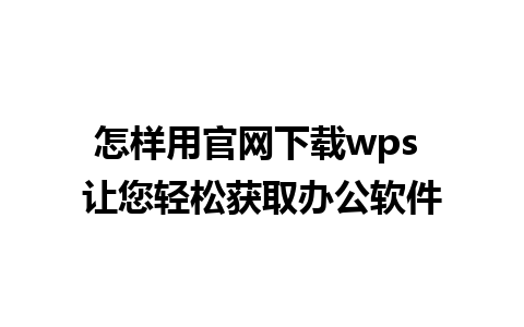 怎样用官网下载wps 让您轻松获取办公软件