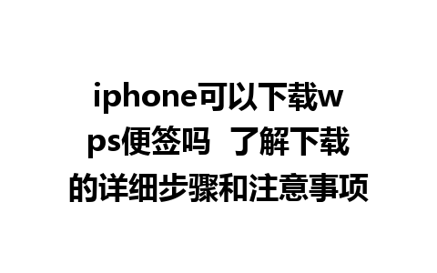 iphone可以下载wps便签吗  了解下载的详细步骤和注意事项