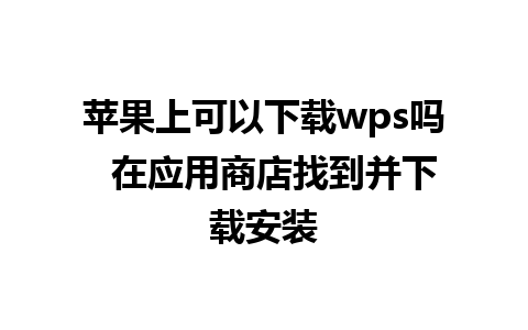 苹果上可以下载wps吗  在应用商店找到并下载安装