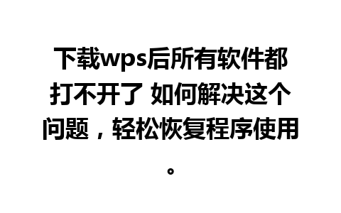 下载wps后所有软件都打不开了 如何解决这个问题，轻松恢复程序使用。