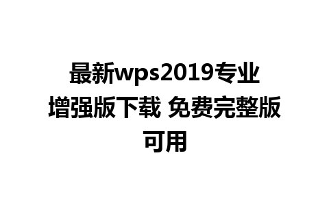 最新wps2019专业增强版下载 免费完整版可用