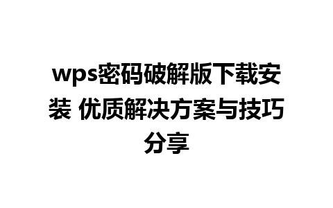 wps密码破解版下载安装 优质解决方案与技巧分享