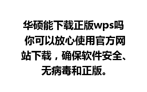 华硕能下载正版wps吗 你可以放心使用官方网站下载，确保软件安全、无病毒和正版。