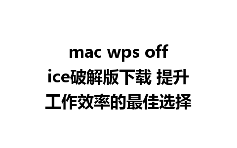 mac wps office破解版下载 提升工作效率的最佳选择