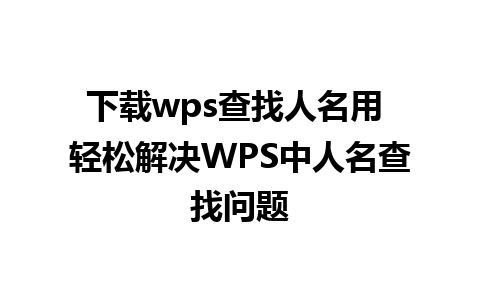 下载wps查找人名用 轻松解决WPS中人名查找问题