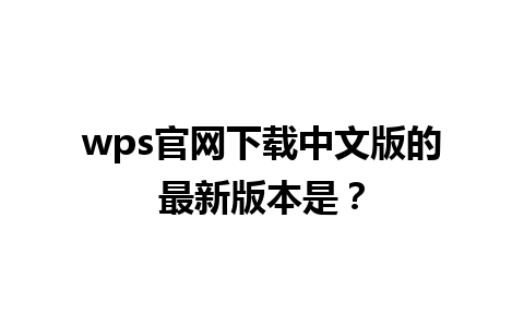 wps官网下载中文版的最新版本是？