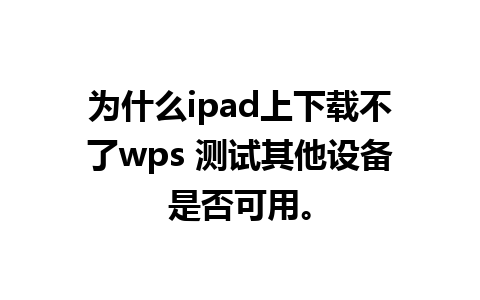 为什么ipad上下载不了wps 测试其他设备是否可用。