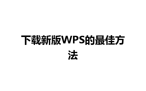 下载新版WPS的最佳方法