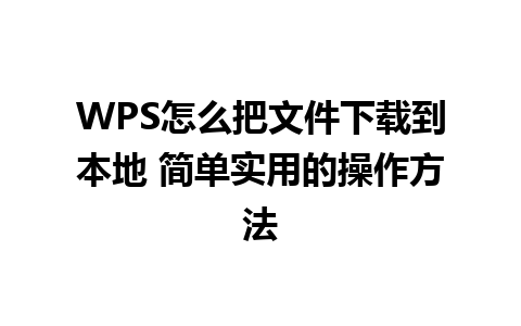 WPS怎么把文件下载到本地 简单实用的操作方法