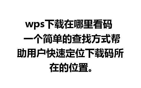 wps下载在哪里看码  一个简单的查找方式帮助用户快速定位下载码所在的位置。