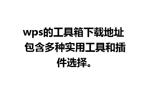 wps的工具箱下载地址 包含多种实用工具和插件选择。