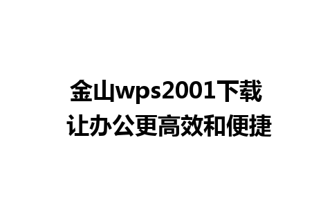 金山wps2001下载 让办公更高效和便捷