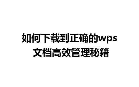 如何下载到正确的wps 文档高效管理秘籍