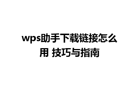 wps助手下载链接怎么用 技巧与指南