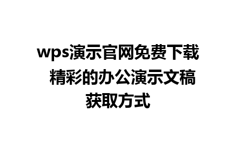 wps演示官网免费下载  精彩的办公演示文稿获取方式