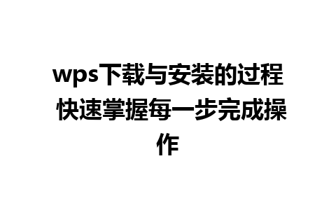 wps下载与安装的过程 快速掌握每一步完成操作