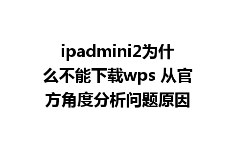 ipadmini2为什么不能下载wps 从官方角度分析问题原因