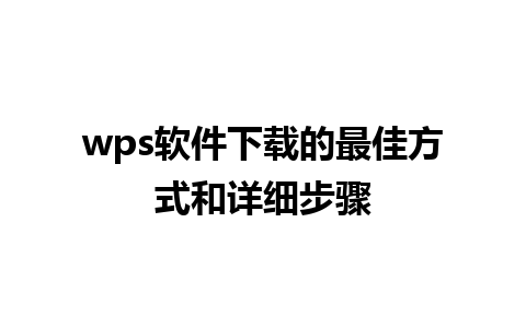 wps软件下载的最佳方式和详细步骤