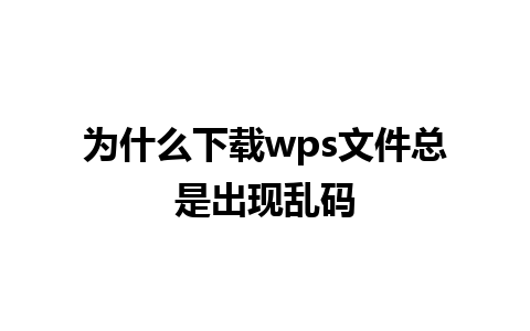 为什么下载wps文件总是出现乱码