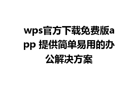 wps官方下载免费版app 提供简单易用的办公解决方案