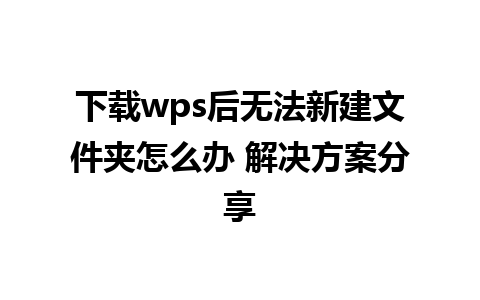 下载wps后无法新建文件夹怎么办 解决方案分享