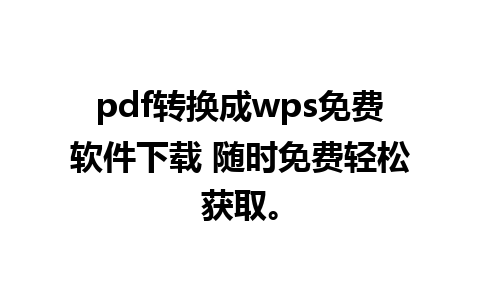 pdf转换成wps免费软件下载 随时免费轻松获取。