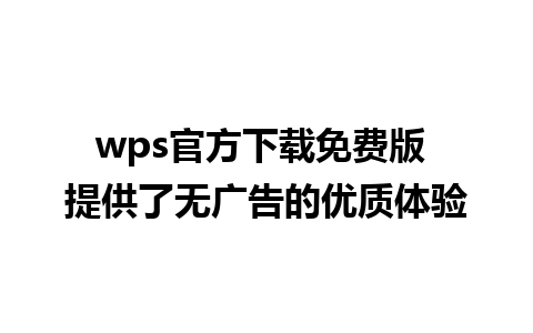 wps官方下载免费版 提供了无广告的优质体验